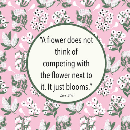 “A flower does not think of competing with the flower next to it. It just blooms.” MAGNET