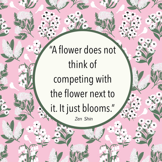 “A flower does not think of competing with the flower next to it. It just blooms.” MAGNET
